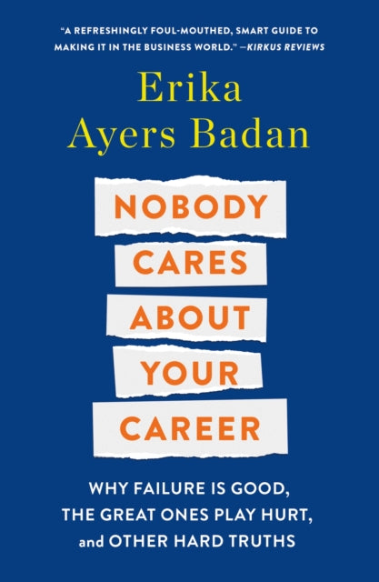 Nobody Cares About Your Career: Why Failure Is Good, the Great Ones Play Hurt, and Other Hard Truths