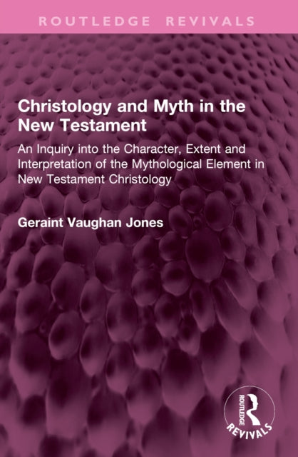 Christology and Myth in the New Testament: An Inquiry into the Character, Extent and Interpretation of the Mythological Element in New Testament Christology