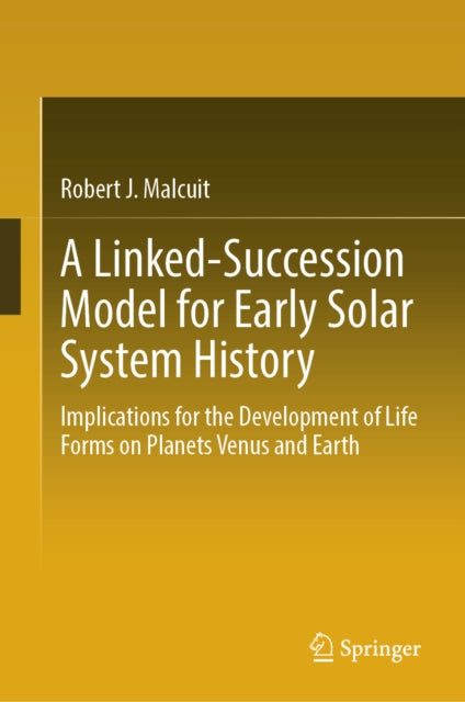 A Linked-Succession Model for Early Solar System History: Implications for the Development of Life Forms on Planets Venus and Earth