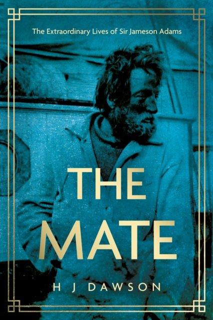 The Mate: The Extraordinary Lives of Sir Jameson Adams