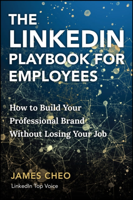 The LinkedIn Playbook for Employees: How to Build Your Professional Brand Without Losing Your Job