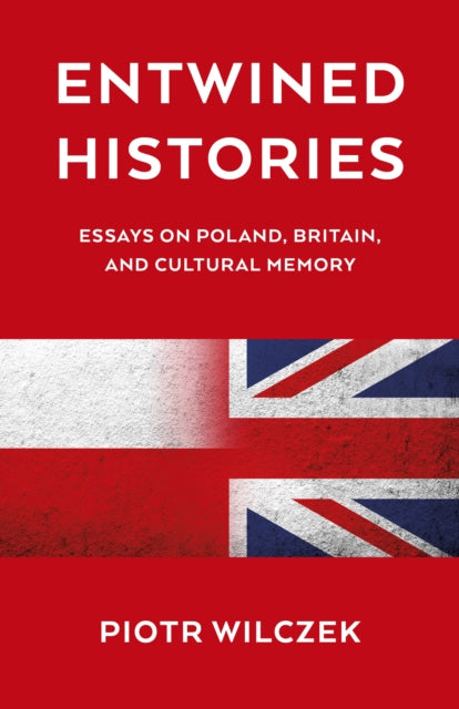 Entwined Histories: Essays on Poland, Britain, and Cultural Memory