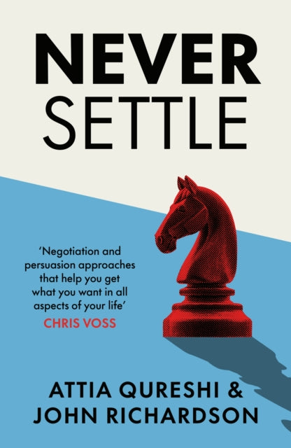 Never Settle: Persuasion & Negotiation Skills to Get What You Want