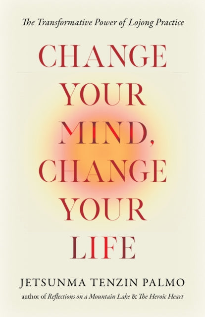 Change Your Mind, Change Your Life: The Transformative Power of Lojong Practice