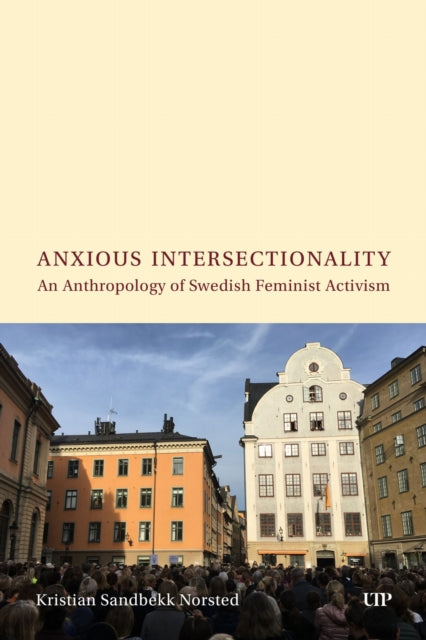 Anxious Intersectionality: An Anthropology of Swedish Feminist Activism