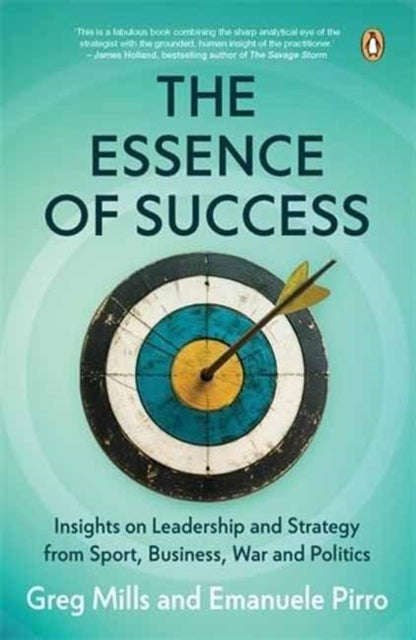 The Essence of Success: Insights into Leadership and Strategy from Sport, Business, Politics and War