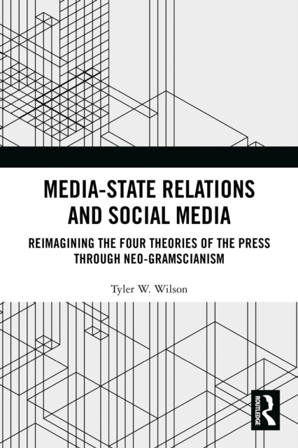 Media-State Relations and Social Media: Reimagining the Four Theories of the Press through Neo-Gramscianism