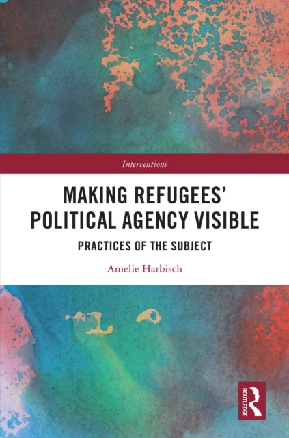 Making Refugees’ Political Agency Visible: Practices of the Subject