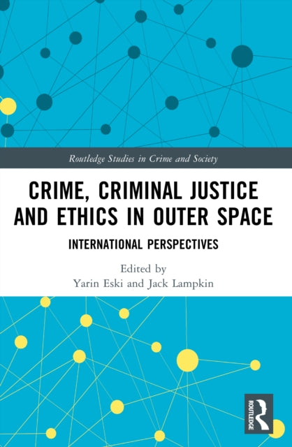Crime, Criminal Justice and Ethics in Outer Space: International Perspectives