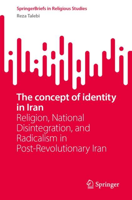 The concept of identity in Iran: Religion, National Disintegration, and Radicalism in Post-Revolutionary Iran