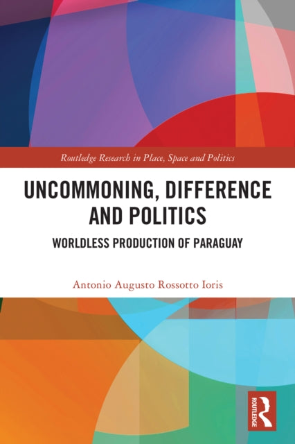 Uncommoning, Difference and Politics: Worldless Production of Paraguay