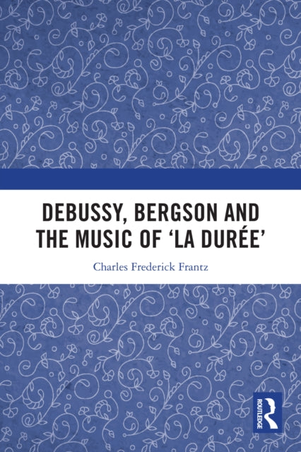 Debussy, Bergson and the Music of 'la duree'