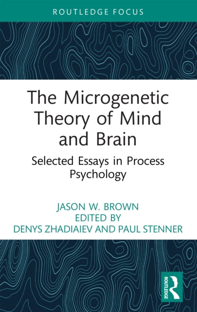 The Microgenetic Theory of Mind and Brain: Selected Essays in Process Psychology