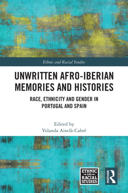 Unwritten Afro-Iberian Memories and Histories: Race, Ethnicity and Gender in Portugal and Spain
