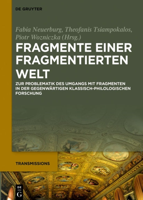 Fragmente Einer Fragmentierten Welt: Zur Problematik Des Umgangs Mit Fragmenten in Der Gegenwartigen Klassisch-Philologischen Forschung