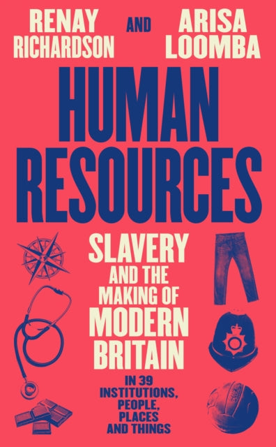 Human Resources: Slavery and the Making of Modern Britain – in 39 Institutions, People, Places and Things