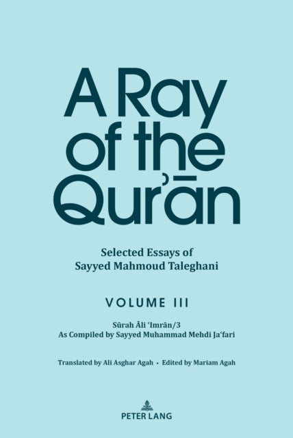 A Ray of the Qur’an: Selected Essays of Sayyed Mahmoud Taleghani Volume III: Surah Ali ‘Imran/3 As Compiled by Sayyed Muhammad Mehdi Ja‘fari