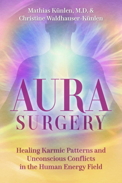 Aura Surgery: Healing Karmic Patterns and Unconscious Conflicts in the Human Energy Field