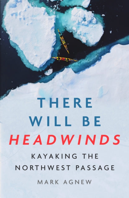 There Will Be Headwinds: Kayaking the Northwest Passage