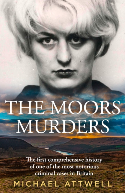 The Moors Murders: The Definitive History of One of the Most Notorious Criminal Cases in Britain