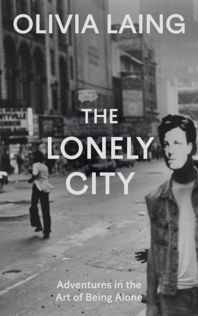 The Lonely City: Adventures in the Art of Being Alone