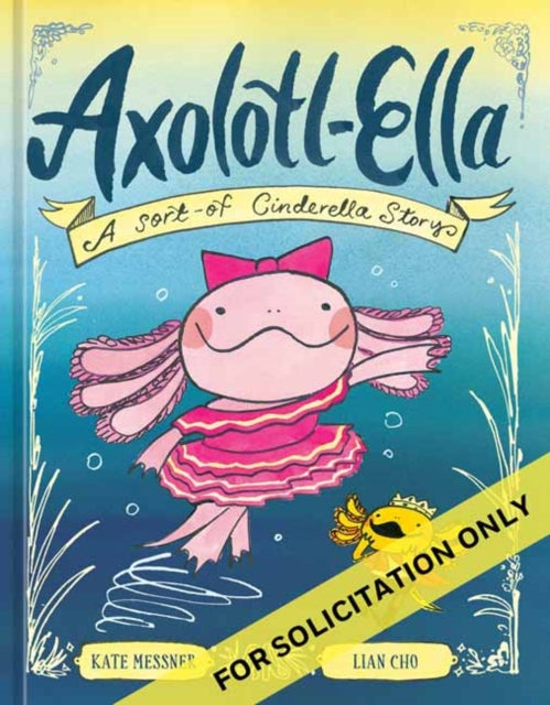 Axolotl-Ella: A Sort-of Cinderella Story