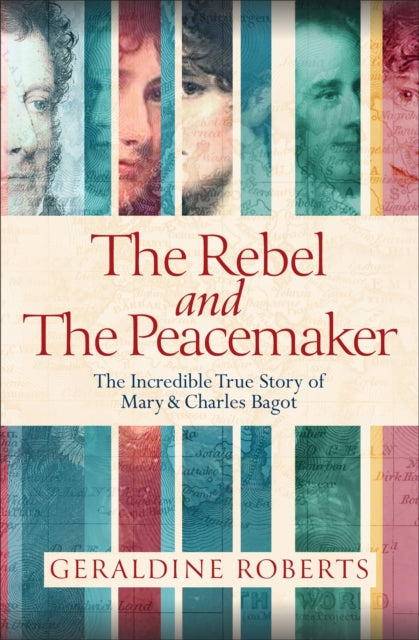 The Rebel and the Peacemaker: The Incredible True Story of Mary and Charles Bagot
