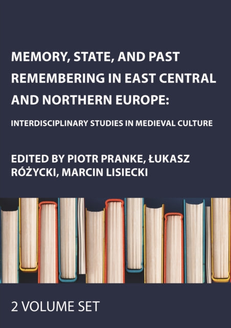 Memory, State, and Past Remembering in East Central and Northern Europe: Interdisciplinary Studies in Medieval Culture, Two Volume Set
