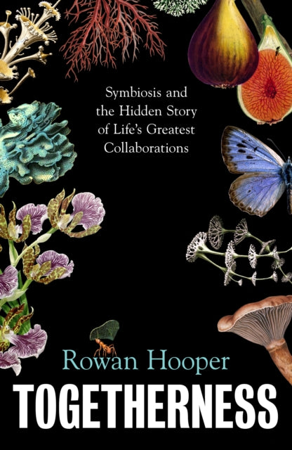 Togetherness: Symbiosis and the Hidden Story of Life’s Greatest Collaborations