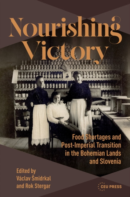 Nourishing Victory: Food Shortages and Post-Imperial Transition in the Bohemian Lands and Slovenia