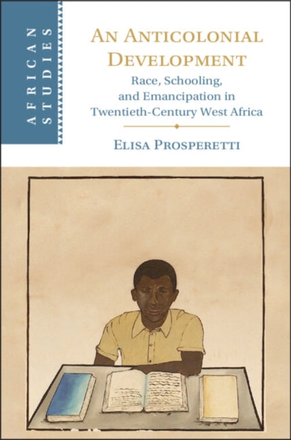 An Anticolonial Development: Race, Schooling, and Emancipation in Twentieth-Century West Africa