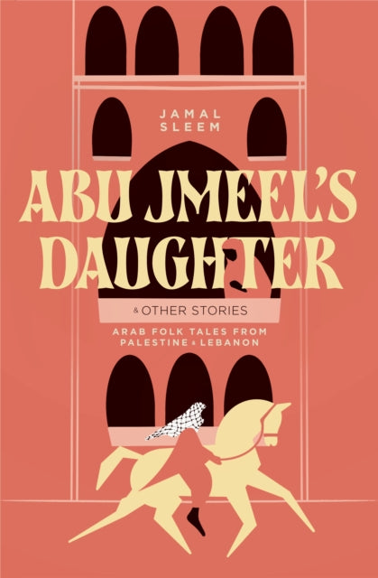 Abu Jmeel's Daughter & Other Stories: Arab Folk Tales from Palestine and Lebanon