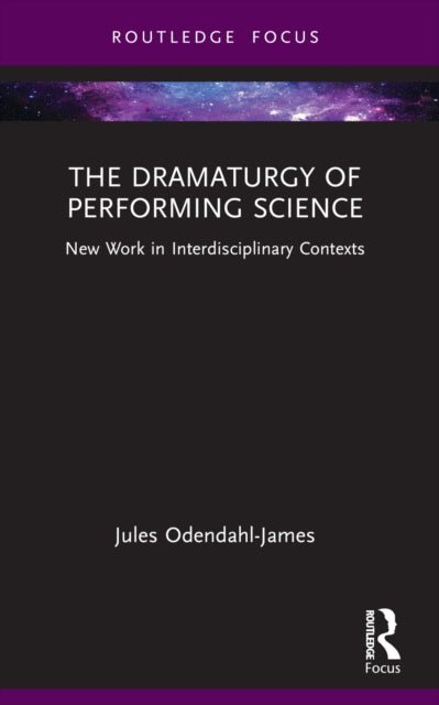 The Dramaturgy of Performing Science: New Work in Interdisciplinary Contexts