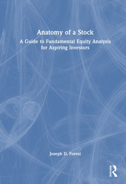 Anatomy of a Stock: A Guide to Fundamental Equity Analysis for Aspiring Investors