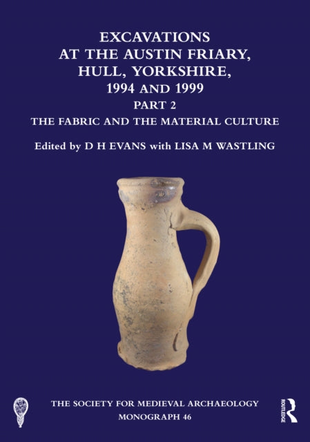 Excavations at the Austin Friary, Hull, Yorkshire, 1994 and 1999, Part 2: The Fabric and the Material Culture