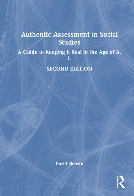 Authentic Assessment in Social Studies: A Guide to Keeping it Real in the Age of A.I.