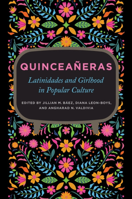 Quinceaneras: Latinidades and Girlhood in Popular Culture