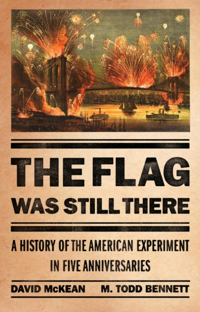 The Flag Was Still There: A History of the American Experiment in Five Anniversaries