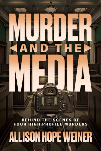 Murder and the Media: Behind the Scenes of Four High Profile Murders