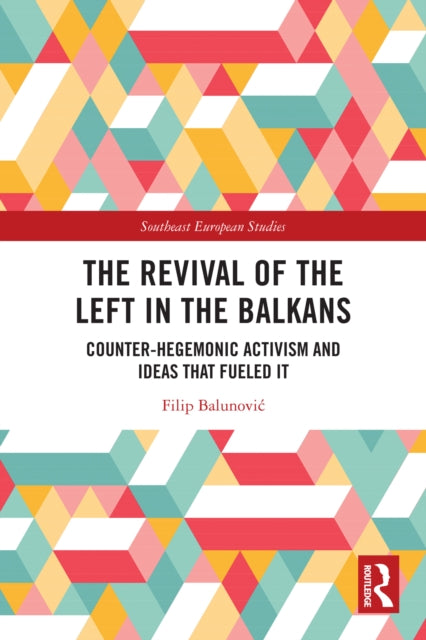 The Revival of the Left in the Balkans: Counter-Hegemonic Activism and Ideas that Fueled It