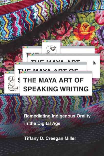 The Maya Art of Speaking Writing: Remediating Indigenous Orality in the Digital Age