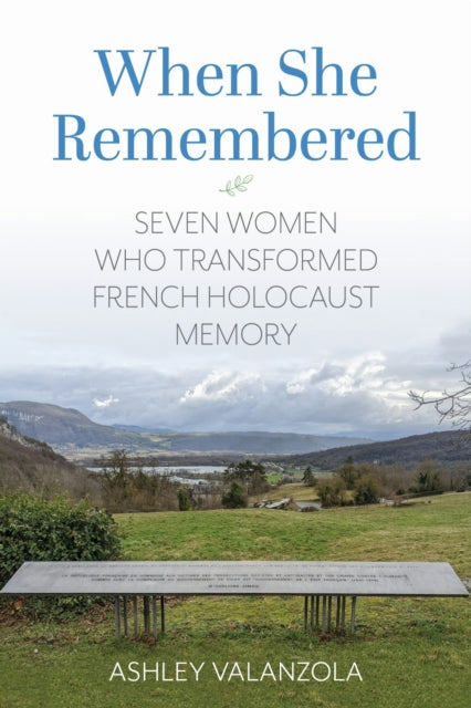 When She Remembered: Seven Women Who Transformed French Holocaust Memory