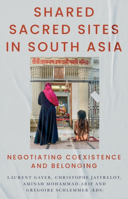 Shared Sacred Sites in South Asia: Negotiating Coexistence and Belonging
