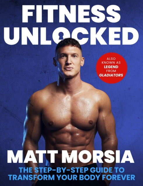 Fitness Unlocked: The Step-by-Step Guide to Transform Your Body Forever - Build muscle, lose fat with the only training manual you need