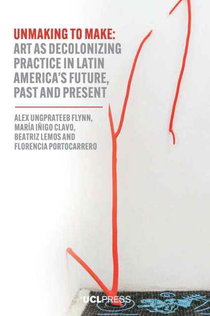 Unmaking to Make: Art as Decolonising Practice in Latin America’s Future, Past and Present