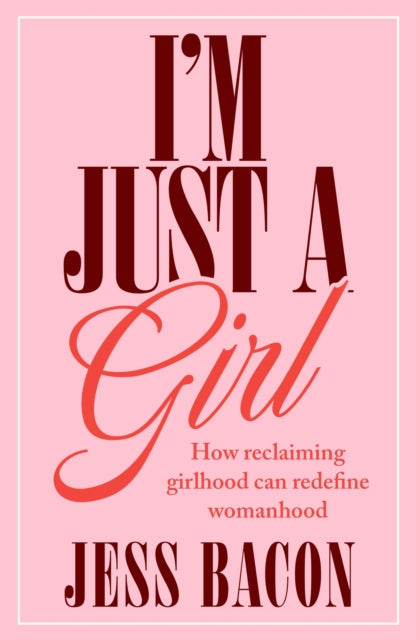 I'm Just a Girl: How Reclaiming Girlhood Can Redefine Womanhood