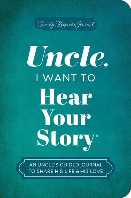 Uncle, I Want to Hear Your Story: An Uncle's Guided Journal to Share His Life & His Love