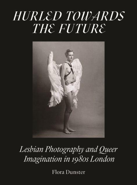 Hurled Towards the Future: Lesbian Photography and Queer Imagination in 1980s London