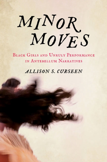 Minor Moves: Black Girls and Unruly Performance in Antebellum Narratives