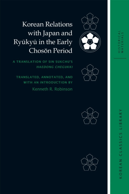 Korean Relations with Japan and Ryukyu in the Early Choson Period: A Translation of Sin Sukchu’s Haedong Chegukki